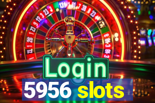 5956 slots